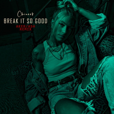 Break It So Good (Aker／Ash Remix)/Chinook