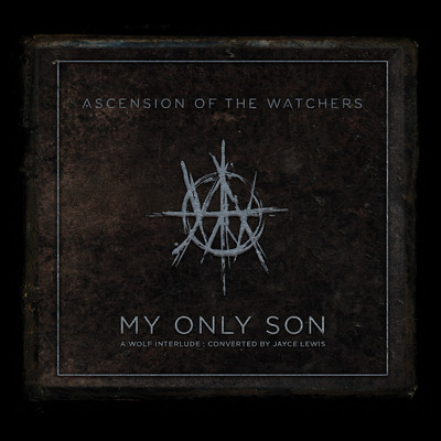 シングル/My Only Son: A Wolf Interlude (Converted by Jayce Lewis)/Ascension of the Watchers
