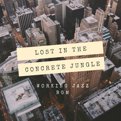アルバム/LOST IN THE CONCRETE JUNGLE/Working Jazz BGM