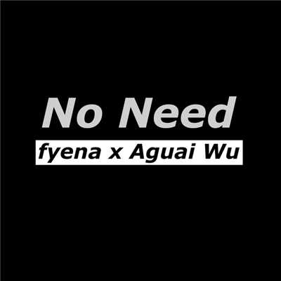 No Need (With. Aguai Wu)/Fyena