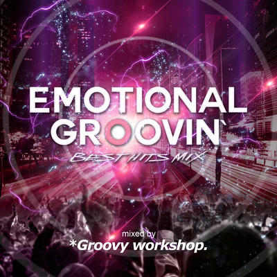EMOTIONAL GROOVIN' -BEST HITS MIX- mixed by *Groovy workshop./*Groovy workshop.