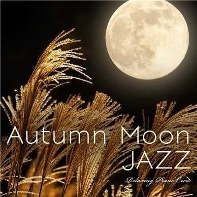 アルバム/Autumn Moon Jazz 〜 秋の月に魅せられて 〜/Relaxing Piano Crew