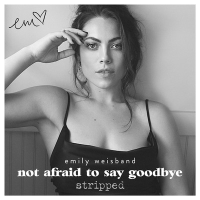 Not Afraid to Say Goodbye (Stripped)/Emily Weisband