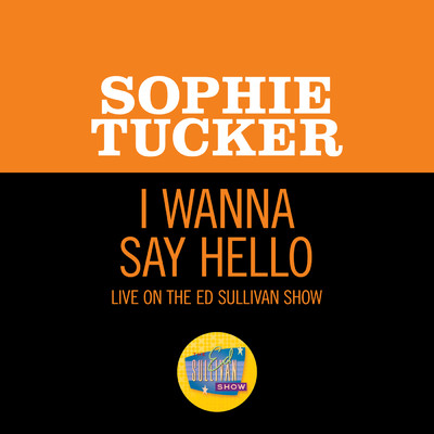 I Wanna Say Hello (Live On The Ed Sullivan Show, October 12, 1952)/Sophie Tucker