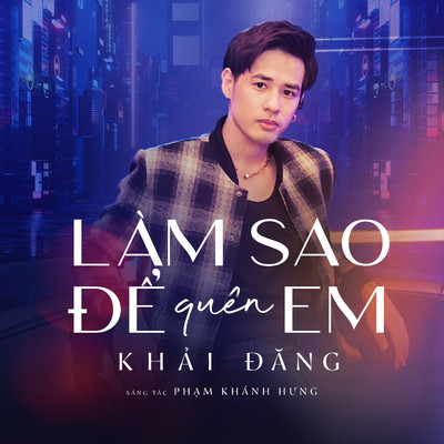 シングル/Lam Sao De Quen Em/Khai Dang