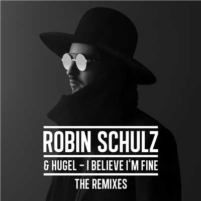 I Believe I'm Fine (NERVO Remix)/Robin Schulz & HUGEL
