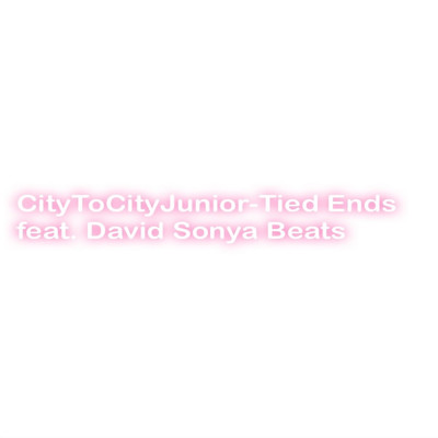 Tied Ends (feat. David Sonya Beats)/CityToCityJunior