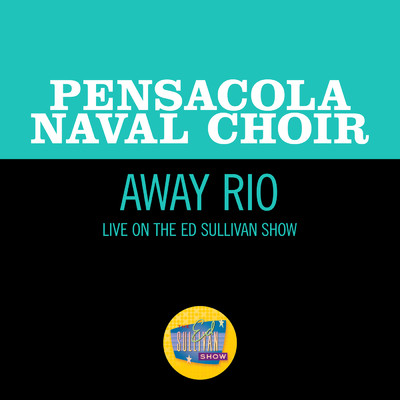 Away Rio (Live On The Ed Sullivan Show, July 27, 1952)/Pensacola Naval Choir