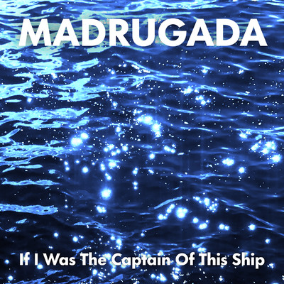 If I Was the Captain of This Ship/Madrugada
