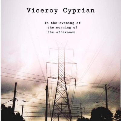In the Evening of the Morning of the Afternoon/Viceroy Cyprian