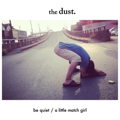be quiet ／ a little match girl/the dust.