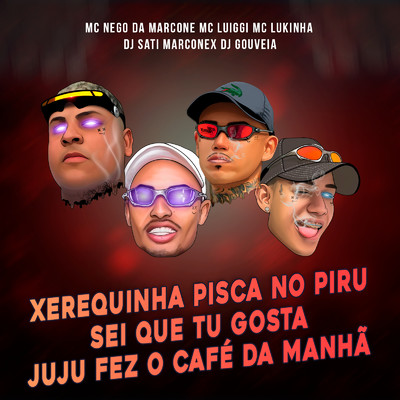 Xerequinha Pisca no Piru Sei que Tu Gosta Juju Fez o Cafe da Manha/Dj Sati Marconex & DJ Gouveia