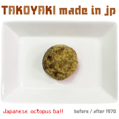 たこ焼き made in jp/before／after 1970
