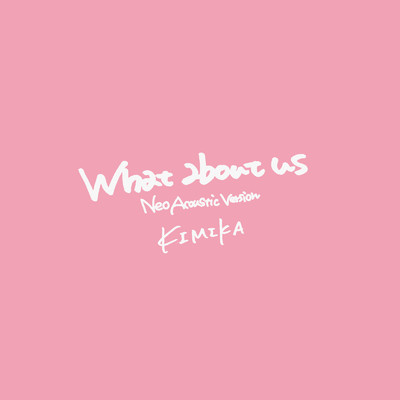 シングル/What about us (Neo Acoustic Version)/KIMIKA
