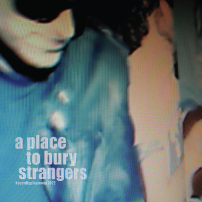 Keep Slipping Away (Maps Remix) [2022 Master]/A Place to Bury Strangers