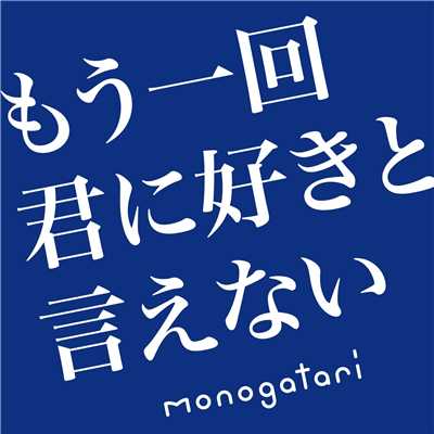もう一回君に好きと言えない Monogatari 試聴 音楽ダウンロード Mysound