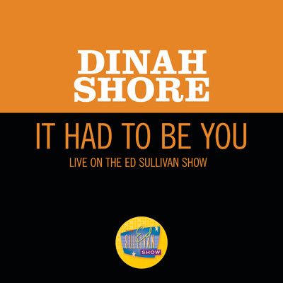 シングル/It Had To Be You (Live On The Ed Sullivan Show, January 29, 1950)/Dinah Shore