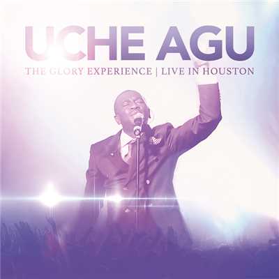 The Glory Experience (Live In Houston)/Uche Agu