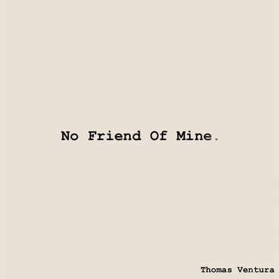 No Friend Of Mine./Thomas Ventura