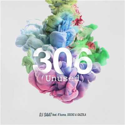 306 (Unused) [feat. R'kuma, SOCKS & GAZZILA]/DJ SAAT