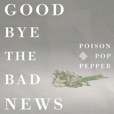 シングル/GOODBYE THE BAD NEWS/Poison Pop Pepper