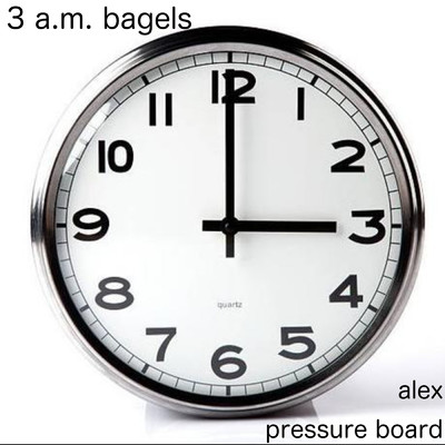 3 A.M. Bagels/alex pressure board