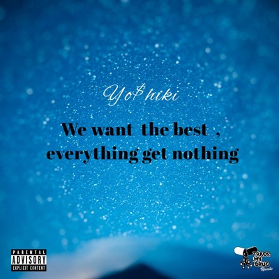 シングル/We want the best , everything get nothing/Yo$hiki