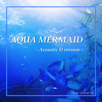 AQUA MERMAID (Acoustic D version)/Nine Universe