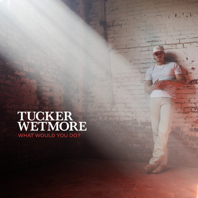 What Would You Do？/Tucker Wetmore