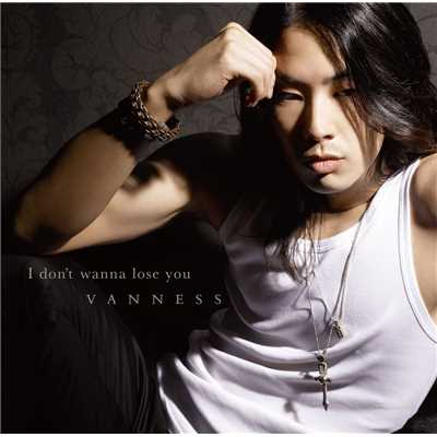 I don't wanna lose you/VANNESS(ヴァネス)