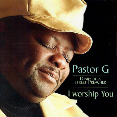 Diary of A Street Preacher: I Worship You/Pastor G