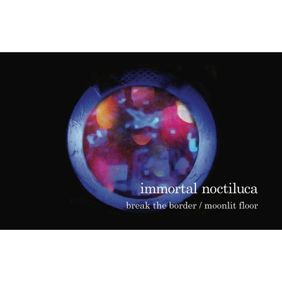 break the border ／ moonlit floor/immortal noctiluca