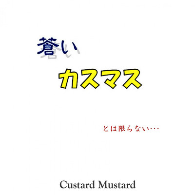 蒼いカスマスとは限らない/Custard Mustard