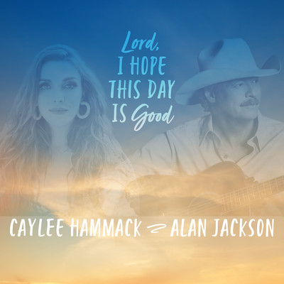 Lord, I Hope This Day Is Good (featuring Alan Jackson)/Caylee Hammack