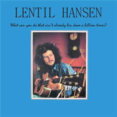 What Can You Do That Ain't Already Bin Done A Billion Times？/Lentil Hansen
