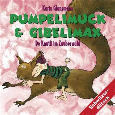 Pumpelimuck & Gibelimax - De Knutli im Zauberwald/Karin Glanzmann
