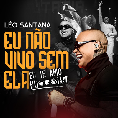 Eu Nao Vivo Sem Ela (Eu Te Amo Putaria) (Explicit) (Ao Vivo)/Leo Santana