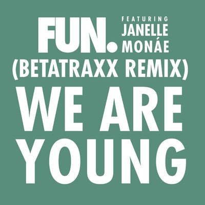 We Are Young (feat. Janelle Monae) [Betatraxx Remix]/Fun.
