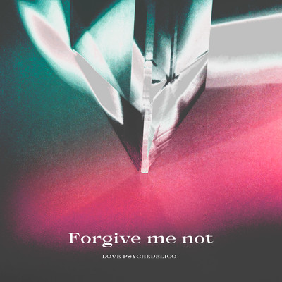 Forgive me not/LOVE PSYCHEDELICO