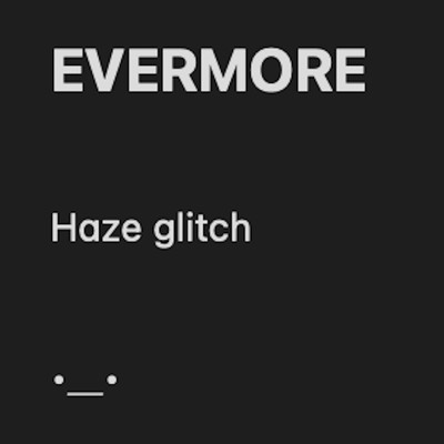 EVERMORE/Haze glitch