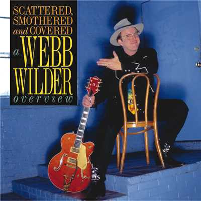 Scattered, Smothered And Covered: A Webb Wilder Overview/Webb Wilder