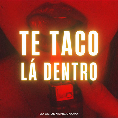 Te Taco La Dentro/DJ GB De Venda Nova