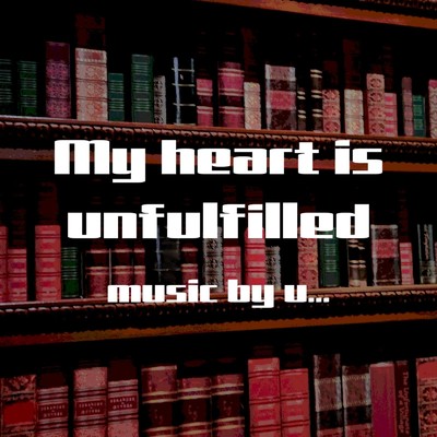My heart is unfulfilled/u...