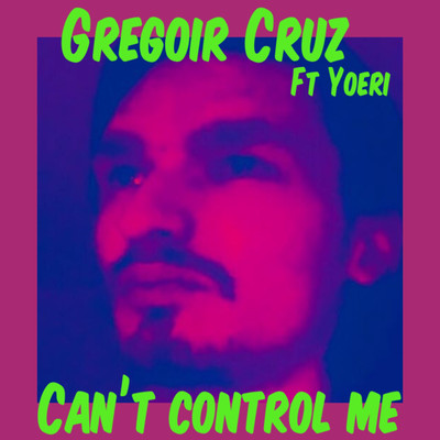 Can't Control Me (feat. Yoeri)/Gregoir Cruz