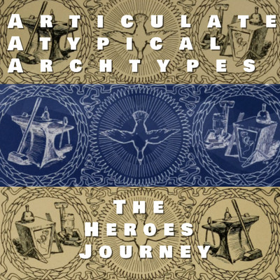 The Heroes Journey/Articulate Atypical Archtypes