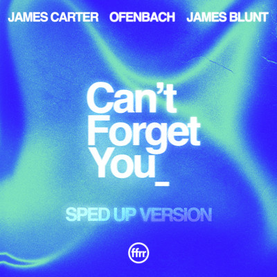 Can't Forget You (feat. James Blunt) [Sped Up Version]/James Carter & Ofenbach
