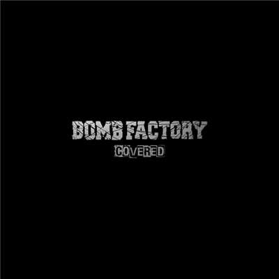 COVERED/BOMB FACTORY