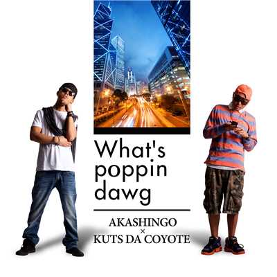 What's poppin dawg feat.KUTS DA KOYOTE/AKASHINGO