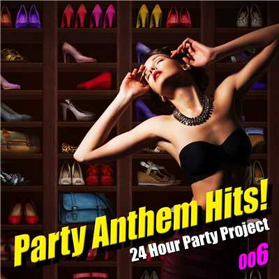 Party Anthem Hits！ 006/24 Hour Party Project