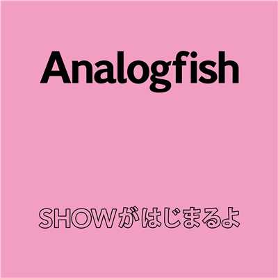 SHOWがはじまるよ/Analogfish